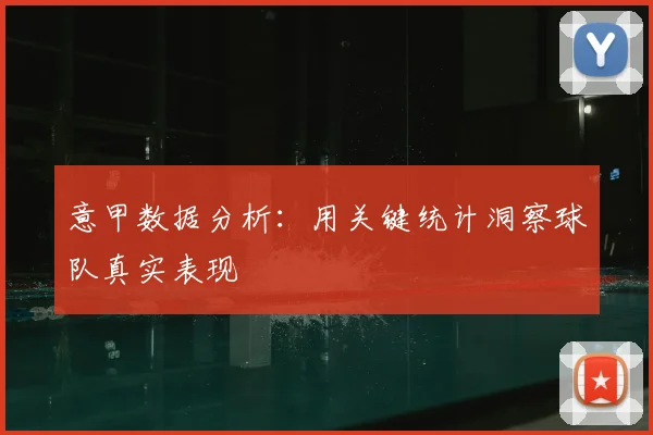 意甲数据分析：用关键统计洞察球队真实表现