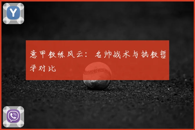 意甲教练风云：名帅战术与执教哲学对比