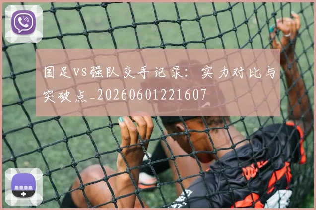 国足vs强队交手记录：实力对比与突破点_20260601221607