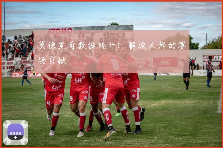 莫德里奇数据统计:解读大师的赛场贡献